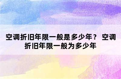 空调折旧年限一般是多少年？ 空调折旧年限一般为多少年